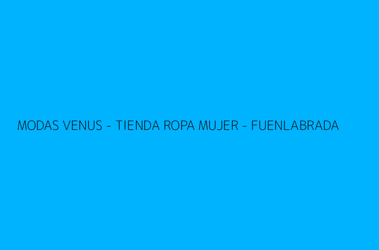 MODAS VENUS - TIENDA ROPA MUJER - FUENLABRADA